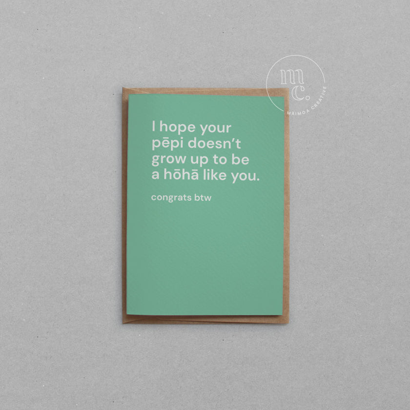 Greeting Card - I hope your pēpi doesn't grow up to be a hōhā like you
