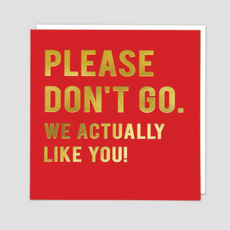 Greeting Card - Please Don't Go. We Actually Like You